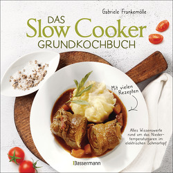 Das Slow-Cooker-Grundkochbuch – Informationen und Rezepte, um Zeit und Geld zu sparen – langsam gekocht schmeckt’s einfach besser von Frankemölle,  Gabriele