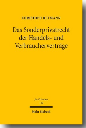 Das Sonderprivatrecht der Handels- und Verbraucherverträge von Reymann,  Christoph