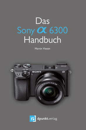 Das Sony Alpha 6300 Handbuch von Vieten,  Martin