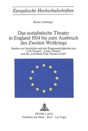 Das sozialistische Theater in England 1934 bis zum Ausbruch des Zweiten Weltkriegs von Lehberger,  Reiner