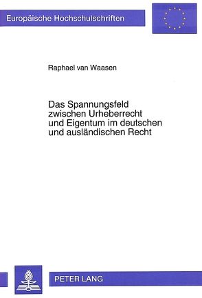 Das Spannungsfeld zwischen Urheberrecht und Eigentum im deutschen und ausländischen Recht von van Waasen,  Raphael