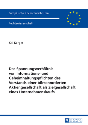 Das Spannungsverhältnis von Informations- und Geheimhaltungspflichten des Vorstands einer börsennotierten Aktiengesellschaft als Zielgesellschaft eines Unternehmenskaufs von Kerger,  Kai