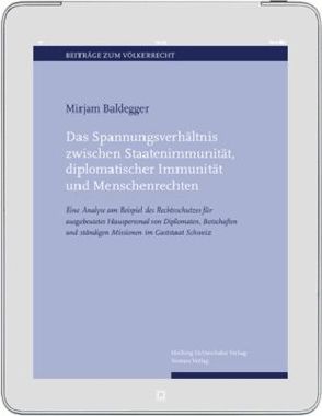 Das Spannungsverhältnis zwischen Staatenimmunität, diplomatischer Immunität und Menschenrechten von Baldegger,  Mirjam