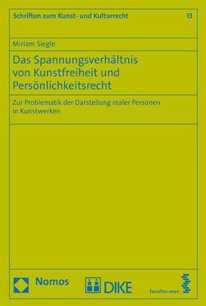 Das Spannungsverhältnis von Kunstfreiheit und Persönlichkeitsrecht. Zur Problematik der Darstellung realer Personen in Kunstwerken von Siegle,  Miriam