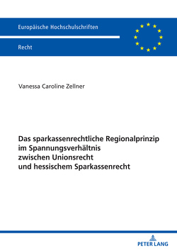 Das sparkassenrechtliche Regionalprinzip im Spannungsverhältnis zwischen Unionsrecht und hessischem Sparkassenrecht von Zellner,  Vanessa