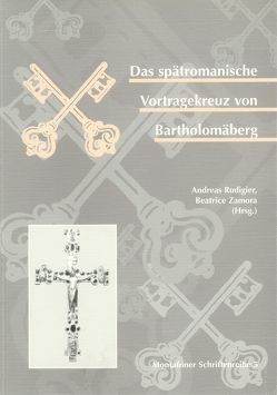 Das spätromanische Vortragekreuz von Bartholomäberg von Kirchweger,  Franz, Montafon,  Heimatschutzverein, Rudigier,  Andreas, Zamora,  Beatrice