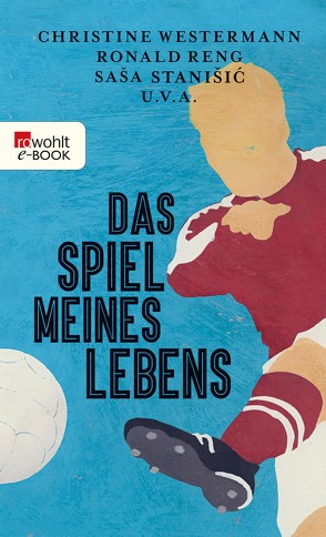 Das Spiel meines Lebens von Bredekamp,  Horst, Feldhaus,  Kai, Fiebrig,  Stefanie, Friedrichs,  Julia, Fuchs,  Kirsten, Hulpe,  Marius, Kaube,  Jürgen, Knipphals,  Dirk, Kröchert,  Michael, Mayer,  Ayla, Pletzinger,  Thomas, Putsch,  Christian, Reng,  Ronald, Roloff,  Simon, Schmidt,  Jochen, Schroeder,  Christoph, Spiller,  Christian, Stanišić,  Saša, Stefanidis,  Alexandros, Suchorski,  Julia, Verollet,  Misha, Wells,  Benedict, Westermann,  Christine, Willmann,  Frank, Winkler,  Philipp