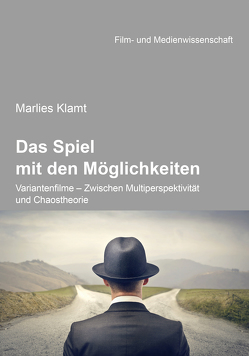 Das Spiel mit den Möglichkeiten: Variantenfilme – Zwischen Multiperspektivität und Chaostheorie von Jürgen Wulff,  Hans, Klamt,  Marlies, Schenk,  Irmbert