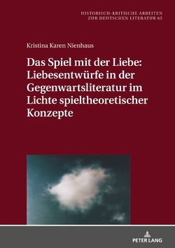 Das Spiel mit der Liebe: Liebesentwürfe in der Gegenwartsliteratur im Lichte spieltheoretischer Konzepte von Kristina,  Nienhaus