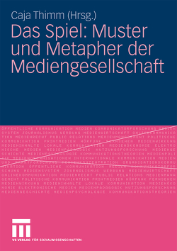 Das Spiel: Muster und Metapher der Mediengesellschaft von Thimm,  Caja