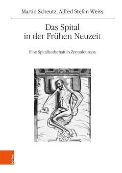 Das Spital in der Frühen Neuzeit von Scheutz,  Martin, Weiß,  Alfred Stefan