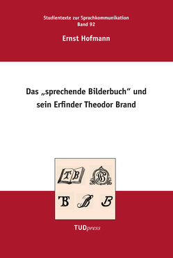 Das „Sprechende Bilderbuch“ und sein Erfinder Theodor Brand von Hoffmann,  Rüdiger, Hofmann,  Ernst