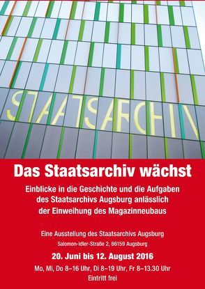 Das Staatsarchiv wächst. Einblicke in die Geschichte und die Aufgaben des Staatsarchivs Augsburg … von Engelke,  Thomas, Jedlitschka,  Rainer, Kalesse,  Claudia, Schweiger,  Hermann, Schweigkofler,  Stefanie, Steck,  Thomas, Steiner,  Günter