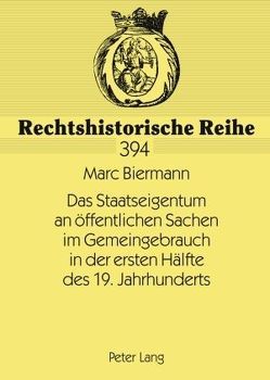 Das Staatseigentum an öffentlichen Sachen im Gemeingebrauch in der ersten Hälfte des 19. Jahrhunderts von Biermann,  Marc