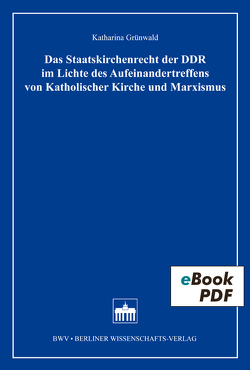 Das Staatskirchenrecht der DDR im Lichte des Aufeinandertreffens von Katholischer Kirche und Marxismus von Grünwald,  Katharina