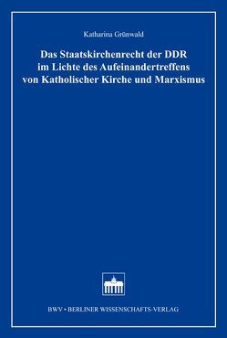 Das Staatskirchenrecht der DDR im Lichte des Aufeinandertreffens von Katholischer Kirche und Marxismus von Grünwald,  Katharina