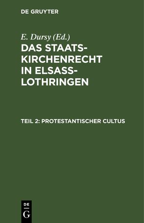 Das Staatskirchenrecht in Elsaß-Lothringen / Protestantischer Cultus von Dursy,  E.