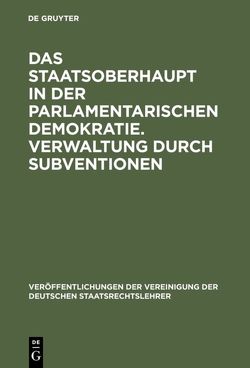 Das Staatsoberhaupt in der parlamentarischen Demokratie. Verwaltung durch Subventionen von Ipsen,  Hans P., Kimminich,  Otto, Pernthaler,  Peter, Zacher,  Hans F.