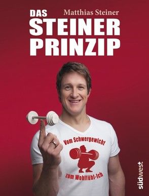 Das Steiner Prinzip: Vom Schwergewicht zum Wohlfühl-Ich von Steiner,  Matthias