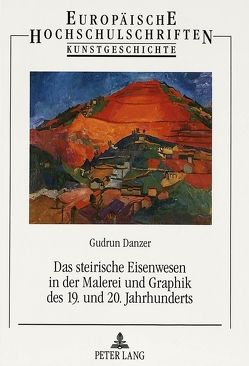 Das steirische Eisenwesen in der Malerei und Graphik des 19. und 20. Jahrhunderts von Danzer,  Gudrun