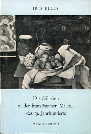 Das Stilleben in der französischen Malerei des 19. Jahrhunderts von Elles,  Iris