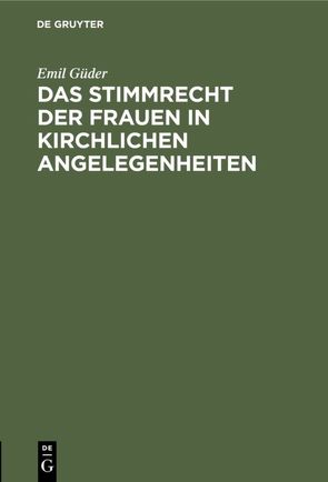 Das Stimmrecht der Frauen in kirchlichen Angelegenheiten von Güder,  Emil