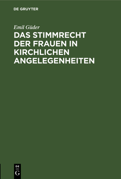 Das Stimmrecht der Frauen in kirchlichen Angelegenheiten von Güder,  Emil