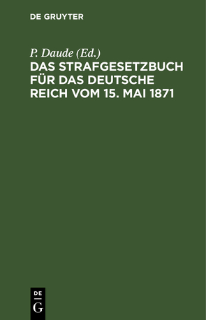 Das Strafgesetzbuch für das deutsche Reich vom 15. Mai 1871 von Daude,  P