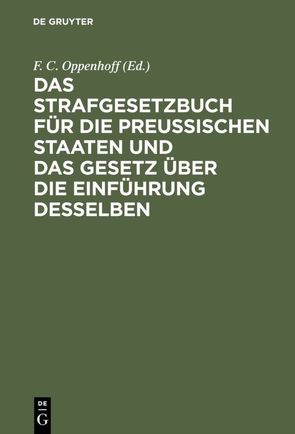 Das Strafgesetzbuch für die Preußischen Staaten und das Gesetz über die Einführung desselben von Oppenhoff,  F. C. [Bearb.]