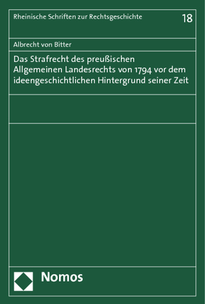 Das Strafrecht des Preußischen Allgemeinen Landesrechts von 1794 vor dem ideengeschichtlichen Hintergrund seiner Zeit von Bitter,  Albrecht von