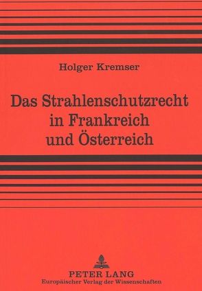 Das Strahlenschutzrecht in Frankreich und Österreich von Kremser,  Holger