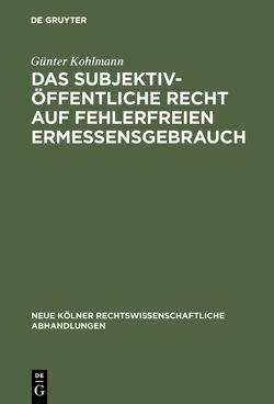 Das subjektiv-öffentliche Recht auf fehlerfreien Ermessensgebrauch von Kohlmann,  Günter