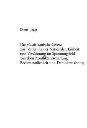 Das südafrikanische Gesetz zur Förderung der Nationalen Einheit und Versöhnung im Spannungsfeld zwischen Konfliktentschärfung, Rechtsstaatlichkeit und Demokratisierung von Jaggi,  Daniel