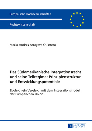 Das Südamerikanische Integrationsrecht und seine Teilregime: Prinzipienstruktur und Entwicklungspotentiale von Arroyave Quintero,  Mario Andrés