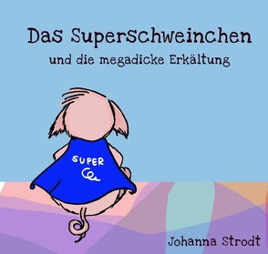 Das Superschweinchen und die megadicke Erkältung von Strodt,  Johanna