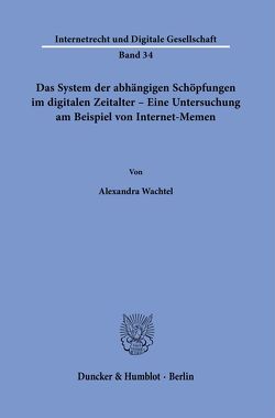 Das System der abhängigen Schöpfungen im digitalen Zeitalter – Eine Untersuchung am Beispiel von Internet-Memen. von Wachtel,  Alexandra