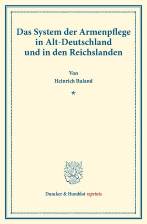 Das System der Armenpflege in Alt-Deutschland und in den Reichslanden. von Ruland,  Heinrich