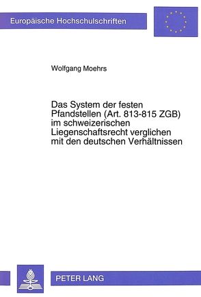 Das System der festen Pfandstellen (Art.813-815 ZGB) im schweizerischen Liegenschaftsrecht verglichen mit den deutschen Verhältnissen von Moehrs,  Wolfgang