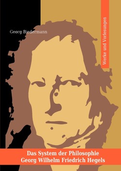 Das System der Philosophie Georg Wilhelm Friedrich Hegels in zwei Bänden. Band I. Werke und Vorlesungen. von Biedermann,  Georg