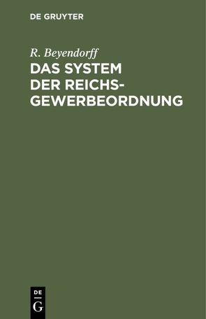 Das System der Reichs-Gewerbeordnung von Beyendorff,  R.