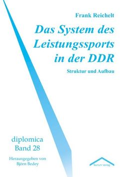 Das System des Leistungssports in der DDR von Bedey,  Björn, Reichelt,  Frank