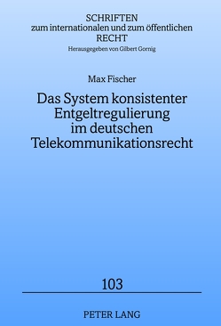 Das System konsistenter Entgeltregulierung im deutschen Telekommunikationsrecht von Fischer,  Max