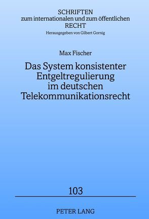 Das System konsistenter Entgeltregulierung im deutschen Telekommunikationsrecht von Fischer,  Max