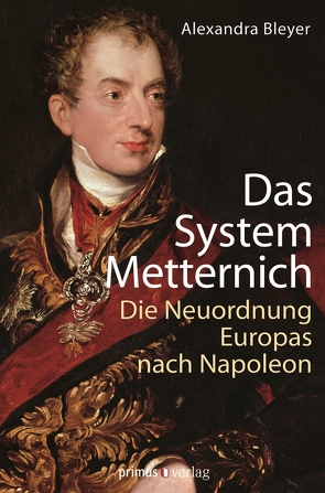 Das System Metternich von Bleyer,  Alexandra