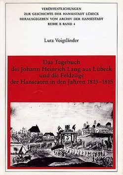 Das Tagebuch des Johann Heinrich Lang aus Lübeck und die Feldzüge der Hanseaten in den Jahren 1813-1815 von Voigtländer,  Lutz