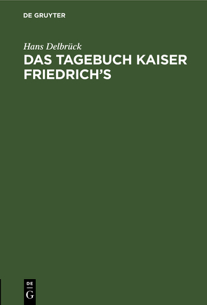 Das Tagebuch Kaiser Friedrich’s von Delbrueck,  Hans