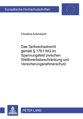 Das Tarifwechselrecht gemäß § 178 f VVG im Spannungsfeld zwischen Wettbewerbsbeschränkung und Versicherungsnehmerschutz von Achenbach,  Christina