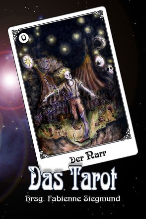 Das Tarot von Behrmann,  Nina, Bicker,  Veronika, Bonn,  Susanne, Brandt,  Elke, Carpenter,  Tanya, Corzilius,  Thilo, Fuchs,  Ruth M., Gerlach,  Katharina, Gfrerer,  Gabriele, Hampel,  Moritz B., Höhmann,  Peter, Hüsken,  Sven I., Karschnick,  Ann-Kathrin, Kinne,  Diana, Kirsten,  Tatjana, Laue,  Mara, Marzi,  Christoph, Menschig,  Diana, Plaschka,  Oliver, Schlicht,  Chris, Siegmund,  Fabienne, Steenbergen,  Carsten, Stegemann,  Ulrike, Tillmanns,  Andrea, Weber,  Annika, Wild,  Rebecca