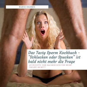 Das Tasty Sperm Kochbuch – „Schlucken oder Spucken“ ist bald nicht mehr die Frage von Ogonek,  Mario