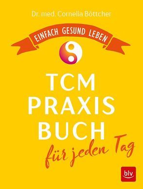 Das TCM-Praxisbuch für jeden Tag von Böttcher,  Cornelia